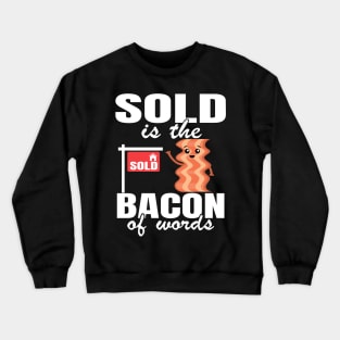 Sold Is The Bacon Of Words Funny Real Estate Agent Gift Crewneck Sweatshirt